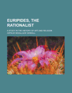 Euripides, the Rationalist; A Study in the History of Art and Religion