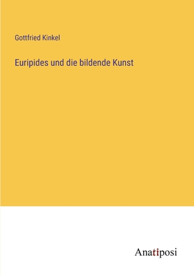 Euripides und die bildende Kunst - Kinkel, Gottfried