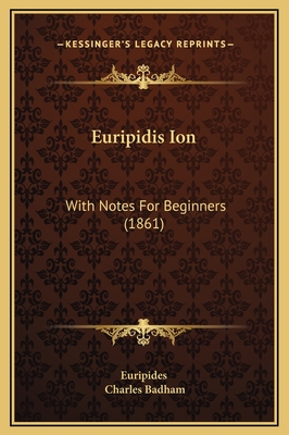 Euripidis Ion: With Notes for Beginners (1861) - Euripides, and Badham, Charles (Editor)
