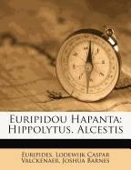 Euripidou Hapanta: Hippolytus. Alcestis