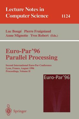 Euro-Par'96 - Parallel Processing: Second International Euro-Par Conference, Lyon, France, August 26-29, 1996. Proceedings. Volume II - Bouge, Luc (Editor), and Fraigniaud, Pierre (Editor), and Mignotte, Anne (Editor)