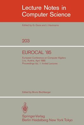 Eurocal '85. European Conference on Computer Algebra. Linz, Austria, April 1-3, 1985. Proceedings: Volume 1: Invited Lectures - Buchberger, Bruno (Editor)