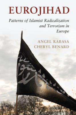 Eurojihad: Patterns of Islamist Radicalization and Terrorism in Europe - Rabasa, Angel, and Benard, Cheryl