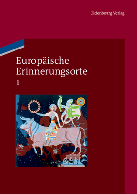 Europ?ische Erinnerungsorte 1 - Boer, Pim Den (Editor), and Duchhardt, Heinz (Editor), and Forum Der Schweizer Geschichte (Editor)