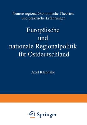 Europ?ische und nationale Regionalpolitik f?r Ostdeutschland: Neuere regionalkonomische Theorien und praktische Erfahrungen - Klaphake, Axel