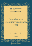 Europ?ischer Geschichtskalender, 1884, Vol. 25 (Classic Reprint)