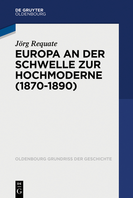 Europa an Der Schwelle Zur Hochmoderne (1870-1890) - Requate, Jrg