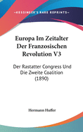 Europa Im Zeitalter Der Franzosischen Revolution V3: Der Rastatter Congress Und Die Zweite Coalition (1890)