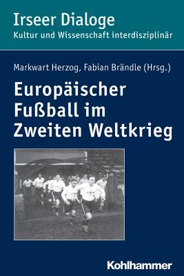 Europaischer Fussball Im Zweiten Weltkrieg - Herzog, Markwart (Editor), and Brandle, Fabian (Editor)