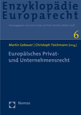 Europaisches Privat- Und Unternehmensrecht: Zugleich Band 6 Der Enzyklopadie Europarecht - Gebauer, Martin (Editor), and Teichmann, Christoph (Editor)