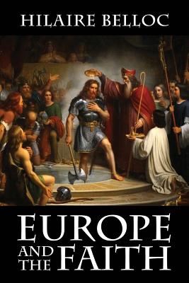 Europe and the Faith - Belloc, Hilaire