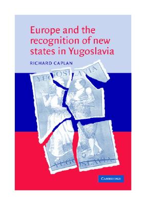 Europe and the Recognition of New States in Yugoslavia - Caplan, Richard