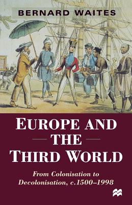 Europe and the Third World: From Colonisation to Decolonisation C. 1500-1998 - Waites, Bernard