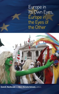 Europe in Its Own Eyes, Europe in the Eyes of the Other - MacDonald, David B (Editor), and DeCoste, Mary-Michelle (Editor)