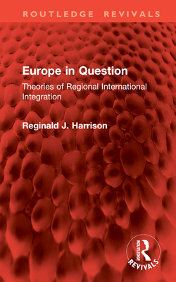 Europe in Question: Theories of Regional International Integration - Harrison, Reginald J