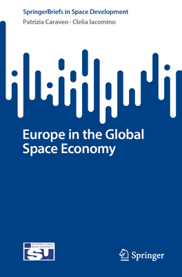 Europe in the Global Space Economy - Caraveo, Patrizia, and Iacomino, Clelia