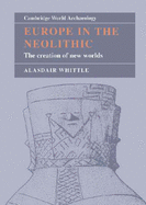 Europe in the Neolithic: The Creation of New Worlds