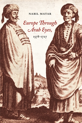 Europe Through Arab Eyes, 1578-1727 - Matar, Nabil, Professor