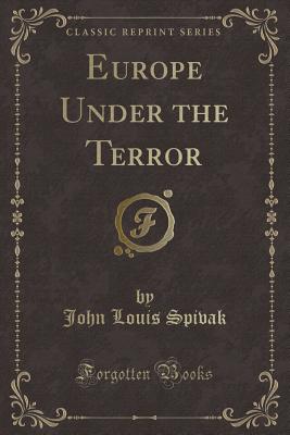 Europe Under the Terror (Classic Reprint) - Spivak, John Louis