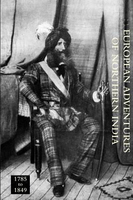 EUROPEAN ADVENTURERS OF NORTHERN INDIA 1785 to 1849 - Grey, C