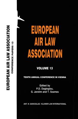 European Air Law Association Volume 13: Tenth Annual Conference in Vienna: Tenth Annual Conference in Vienna - Dagtoglou, P D, and Jarolim, G, and Soames, T