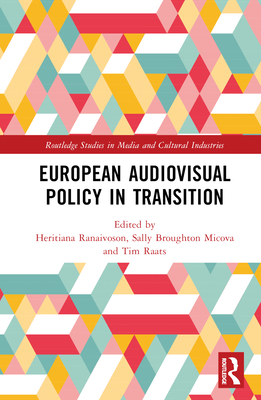 European Audiovisual Policy in Transition - Ranaivoson, Heritiana (Editor), and Broughton Micova, Sally (Editor), and Raats, Tim (Editor)