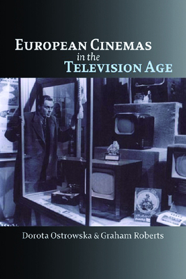 European Cinemas in the Television Age - Ostrowska, Dorota, and Roberts, Graham