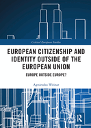 European Citizenship and Identity Outside of the European Union: Europe Outside Europe?