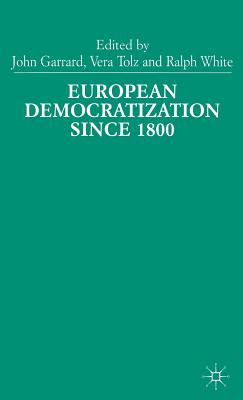 European Democratization since 1800 - Garrard, J. (Editor), and Tolz, V. (Editor), and White, R. (Editor)
