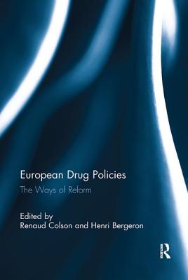 European Drug Policies: The Ways of Reform - Colson, Renaud (Editor), and Bergeron, Henri (Editor)