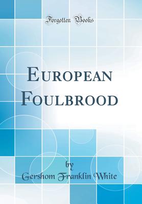 European Foulbrood (Classic Reprint) - White, Gershom Franklin