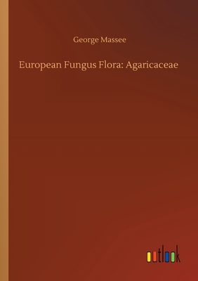 European Fungus Flora: Agaricaceae - Massee, George