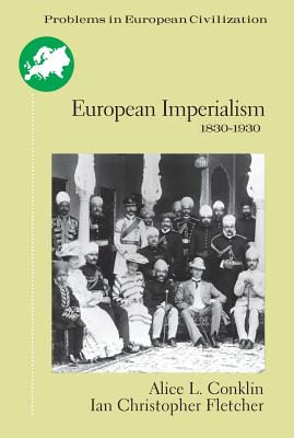 European Imperialism: 1830 to 1930 - Conklin, Alice L, and Fletcher, Ian Christopher