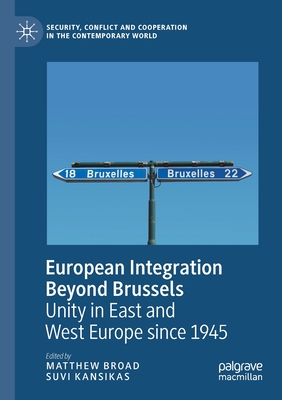 European Integration Beyond Brussels: Unity in East and West Europe Since 1945 - Broad, Matthew (Editor), and Kansikas, Suvi (Editor)