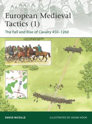 European Medieval Tactics (1): The Fall and Rise of Cavalry 450-1260 - Nicolle, David, Dr.