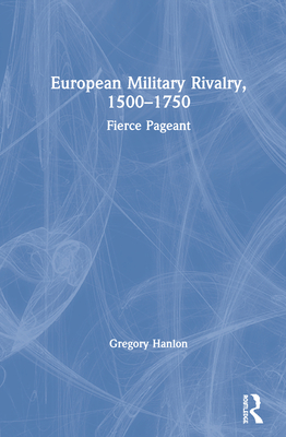 European Military Rivalry, 1500-1750: Fierce Pageant - Hanlon, Gregory