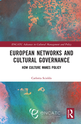European Networks and Cultural Governance: How Culture Makes Policy - Scioldo, Carlotta