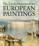 European Paintings in the Toledo Museum of Art: A Comprehensive Catalogue of 444 Paintings