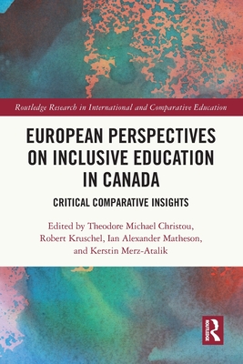 European Perspectives on Inclusive Education in Canada: Critical Comparative Insights - Christou, Theodore Michael (Editor), and Kruschel, Robert (Editor), and Matheson, Ian Alexander (Editor)