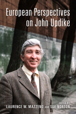 European Perspectives on John Updike - Mazzeno, Laurence W (Contributions by), and Norton, Sue (Contributions by), and Tate, Andrew (Contributions by)