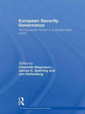 European Security Governance: The European Union in a Westphalian World - Wagnsson, Charlotte (Editor), and Sperling, James (Editor), and Hallenberg, Jan (Editor)