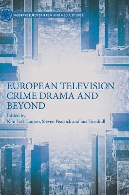 European Television Crime Drama and Beyond - Toft Hansen, Kim (Editor), and Peacock, Steven (Editor), and Turnbull, Sue (Editor)