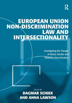 European Union Non-Discrimination Law and Intersectionality: Investigating the Triangle of Racial, Gender and Disability Discrimination - Lawson, Anna, and Schiek, Dagmar (Editor)