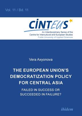 European Union's Democratization Policy for Central Asia: Failed in Success or Succeeded in Failure? - Axyonova, Vera