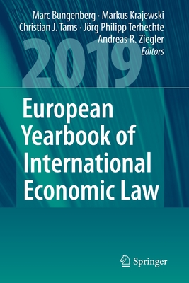 European Yearbook of International Economic Law 2019 - Bungenberg, Marc (Editor), and Krajewski, Markus (Editor), and Tams, Christian J (Editor)