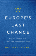 Europe's Last Chance: Why the European States Must Form a More Perfect Union