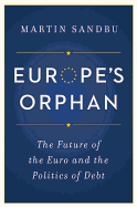 Europe's Orphan: The Future of the Euro and the Politics of Debt