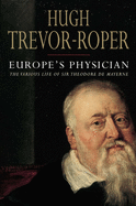 Europe's Physician: The Various Life of Sir Theodore de Mayerne