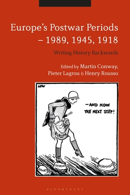 Europe's Postwar Periods - 1989, 1945, 1918: Writing History Backwards - Conway, Martin (Editor), and Lagrou, Pieter (Editor), and Rousso, Henry (Editor)