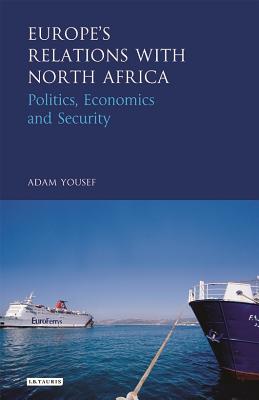 Europe's Relations with North Africa: Politics, Economics and Security - Yousef, Adam